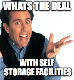 Jerry Seinfeld holds his hands up in exasperation. Over his picture in large text: \'What\'s the Deal with self storage facilities\'